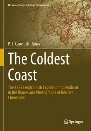 The Coldest Coast: The 1873 Leigh Smith Expedition to Svalbard in the Diaries and Photographs of Herbert Chermside de P. J. Capelotti