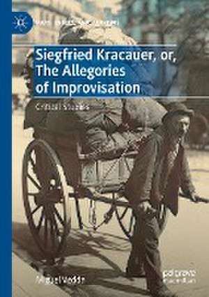 Siegfried Kracauer, or, The Allegories of Improvisation: Critical Studies de Miguel Vedda