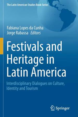 Festivals and Heritage in Latin America: Interdisciplinary Dialogues on Culture, Identity and Tourism de Fabiana Lopes da Cunha