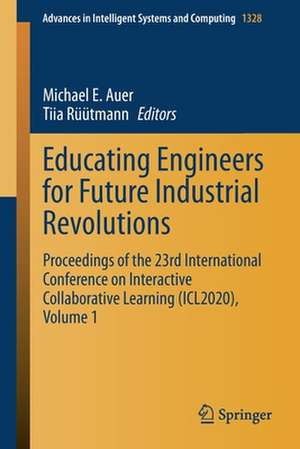 Educating Engineers for Future Industrial Revolutions: Proceedings of the 23rd International Conference on Interactive Collaborative Learning (ICL2020), Volume 1 de Michael E. Auer