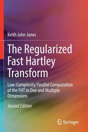 The Regularized Fast Hartley Transform: Low-Complexity Parallel Computation of the FHT in One and Multiple Dimensions de Keith John Jones