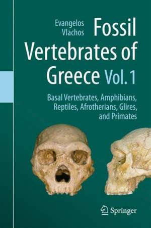 Fossil Vertebrates of Greece Vol. 1: Basal vertebrates, Amphibians, Reptiles, Afrotherians, Glires, and Primates de Evangelos Vlachos