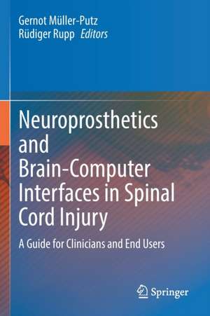 Neuroprosthetics and Brain-Computer Interfaces in Spinal Cord Injury: A Guide for Clinicians and End Users de Gernot Müller-Putz