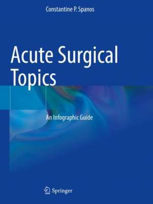 Acute Surgical Topics: An Infographic Guide de Constantine P. Spanos