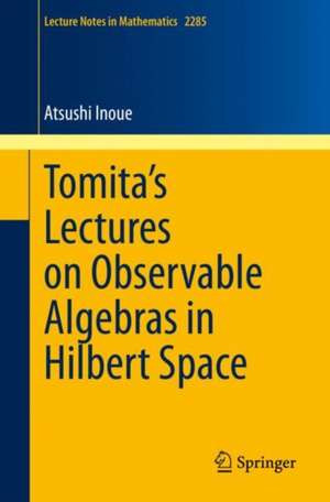 Tomita's Lectures on Observable Algebras in Hilbert Space de Atsushi Inoue