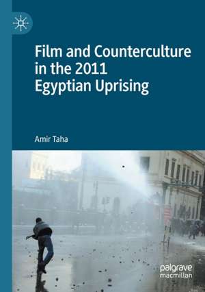 Film and Counterculture in the 2011 Egyptian Uprising de Amir Taha