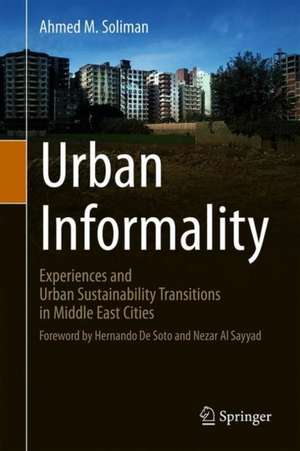 Urban Informality: Experiences and Urban Sustainability Transitions in Middle East Cities de Ahmed M. Soliman