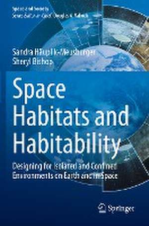 Space Habitats and Habitability: Designing for Isolated and Confined Environments on Earth and in Space de Sandra Häuplik-Meusburger