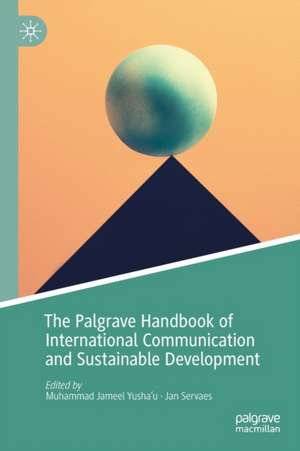 The Palgrave Handbook of International Communication and Sustainable Development de Muhammad Jameel Yusha'u