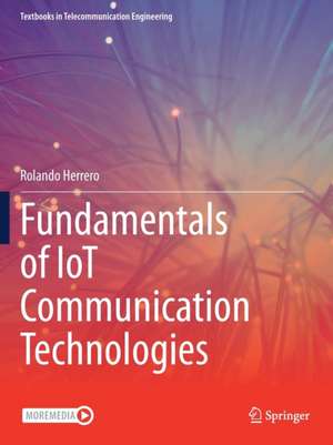 Fundamentals of IoT Communication Technologies de Rolando Herrero