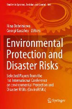 Environmental Protection and Disaster Risks: Selected Papers from the 1st International Conference on Environmental Protection and Disaster RISKs (EnviroRISKs) de Nina Dobrinkova