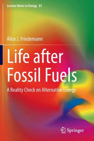 Life after Fossil Fuels: A Reality Check on Alternative Energy de Alice J. Friedemann