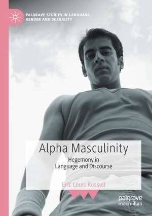 Alpha Masculinity: Hegemony in Language and Discourse de Eric Louis Russell