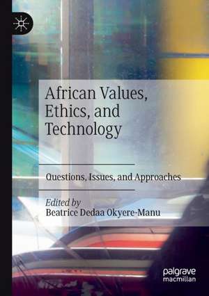 African Values, Ethics, and Technology: Questions, Issues, and Approaches de Beatrice Dedaa Okyere-Manu