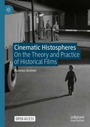 Cinematic Histospheres: On the Theory and Practice of Historical Films de Rasmus Greiner