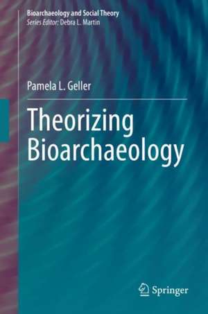 Theorizing Bioarchaeology de Pamela L. Geller