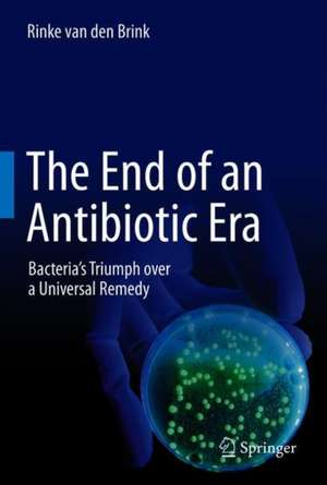 The End of an Antibiotic Era: Bacteria's Triumph over a Universal Remedy de Rinke van den Brink