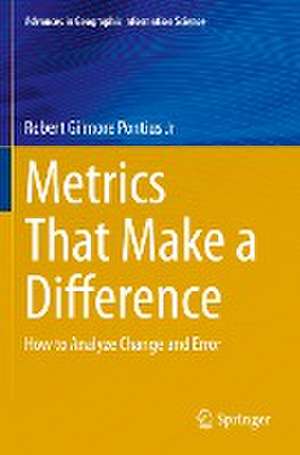 Metrics That Make a Difference: How to Analyze Change and Error de Robert Gilmore Pontius Jr