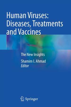 Human Viruses: Diseases, Treatments and Vaccines: The New Insights de Shamim I. Ahmad