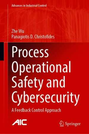 Process Operational Safety and Cybersecurity: A Feedback Control Approach de Zhe Wu