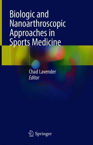 Biologic and Nanoarthroscopic Approaches in Sports Medicine de Chad Lavender