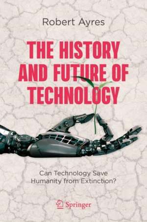 The History and Future of Technology: Can Technology Save Humanity from Extinction? de Robert U. Ayres