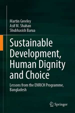 Sustainable Development, Human Dignity and Choice: Lessons from the ENRICH Programme, Bangladesh de Martin Greeley