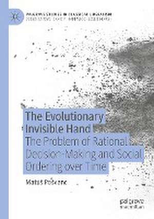 The Evolutionary Invisible Hand: The Problem of Rational Decision-Making and Social Ordering over Time de Matúš Pošvanc