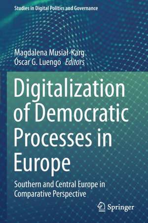 Digitalization of Democratic Processes in Europe: Southern and Central Europe in Comparative Perspective de Magdalena Musiał-Karg