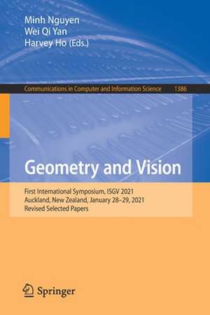 Geometry and Vision: First International Symposium, ISGV 2021, Auckland, New Zealand, January 28-29, 2021, Revised Selected Papers de Minh Nguyen