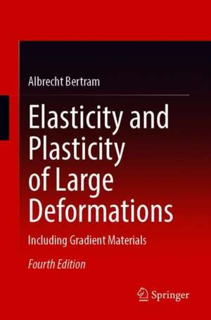 Elasticity and Plasticity of Large Deformations: Including Gradient Materials de Albrecht Bertram