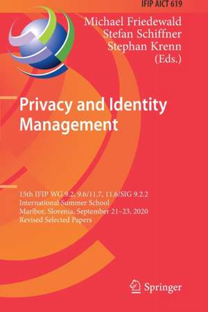 Privacy and Identity Management: 15th IFIP WG 9.2, 9.6/11.7, 11.6/SIG 9.2.2 International Summer School, Maribor, Slovenia, September 21–23, 2020, Revised Selected Papers de Michael Friedewald