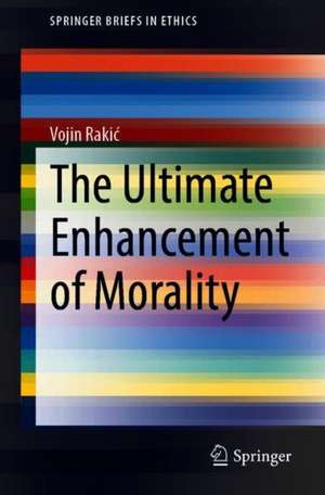 The Ultimate Enhancement of Morality de Vojin Rakić