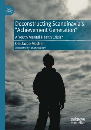 Deconstructing Scandinavia's "Achievement Generation": A Youth Mental Health Crisis? de Ole Jacob Madsen