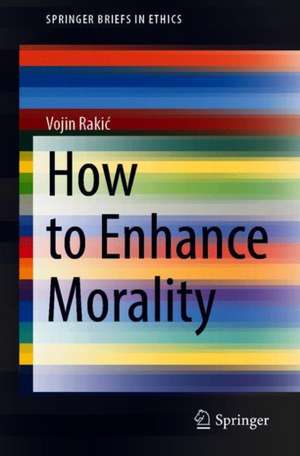 How to Enhance Morality de Vojin Rakić