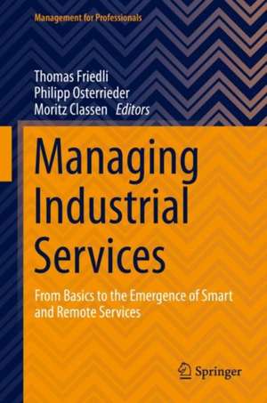 Managing Industrial Services: From Basics to the Emergence of Smart and Remote Services de Thomas Friedli