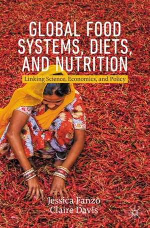 Global Food Systems, Diets, and Nutrition: Linking Science, Economics, and Policy de Jessica Fanzo