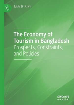 The Economy of Tourism in Bangladesh: Prospects, Constraints, and Policies de Sakib Bin Amin