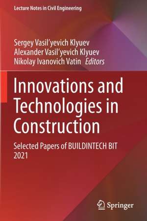 Innovations and Technologies in Construction: Selected Papers of BUILDINTECH BIT 2021 de Sergey Vasil'yevich Klyuev