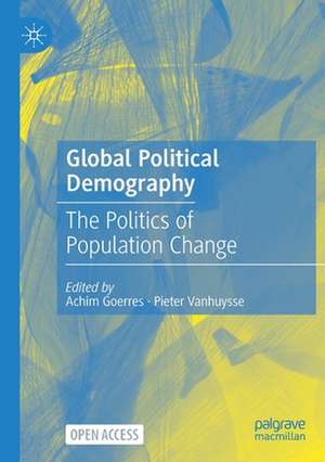 Global Political Demography: The Politics of Population Change de Achim Goerres