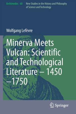 Minerva Meets Vulcan: Scientific and Technological Literature – 1450–1750 de Wolfgang Lefèvre