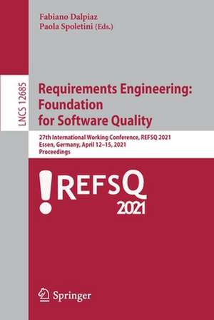 Requirements Engineering: Foundation for Software Quality: 27th International Working Conference, REFSQ 2021, Essen, Germany, April 12–15, 2021, Proceedings de Fabiano Dalpiaz