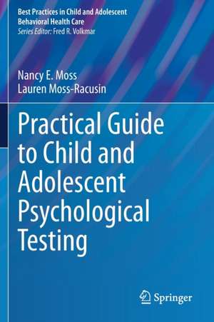 Practical Guide to Child and Adolescent Psychological Testing de Nancy E. Moss