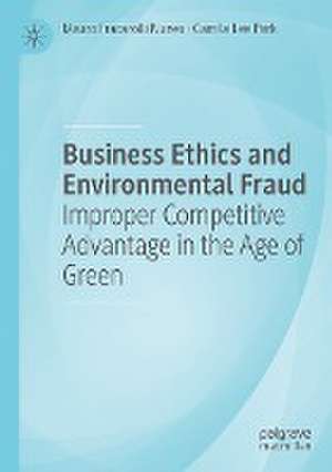 Business Ethics and Environmental Fraud: Improper Competitive Advantage in the Age of Green de Mauro Fracarolli Nunes