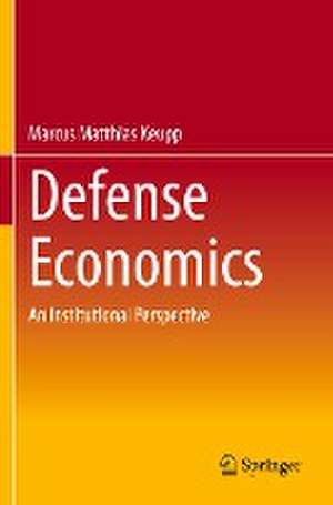 Defense Economics: An Institutional Perspective de Marcus Matthias Keupp