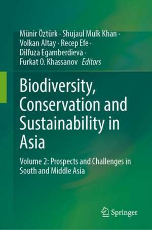 Biodiversity, Conservation and Sustainability in Asia: Volume 2: Prospects and Challenges in South and Middle Asia de Münir Öztürk