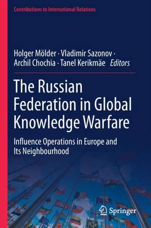 The Russian Federation in Global Knowledge Warfare: Influence Operations in Europe and Its Neighbourhood de Holger Mölder