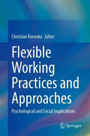 Flexible Working Practices and Approaches: Psychological and Social Implications de Christian Korunka