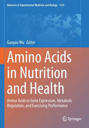 Amino Acids in Nutrition and Health: Amino Acids in Gene Expression, Metabolic Regulation, and Exercising Performance de Guoyao Wu