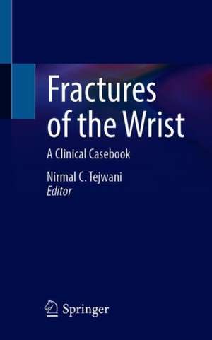 Fractures of the Wrist: A Clinical Casebook de Nirmal C. Tejwani